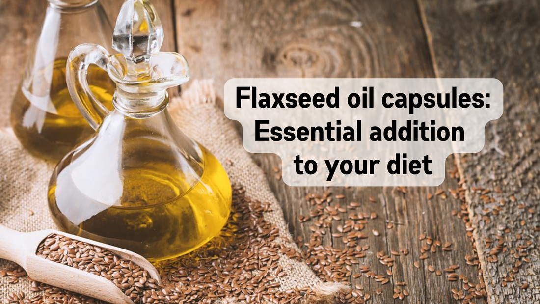 Flaxseed oil capsules: Essential addition to your diet