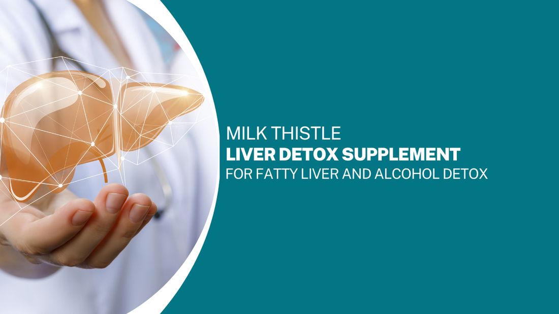 Milk Thistle Liver Detox Supplement for Fatty Liver and Alcohol Detox