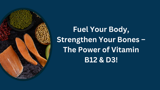 Fuel Your Body, Strengthen Your Bones – The Power of Vitamin B12 & D3