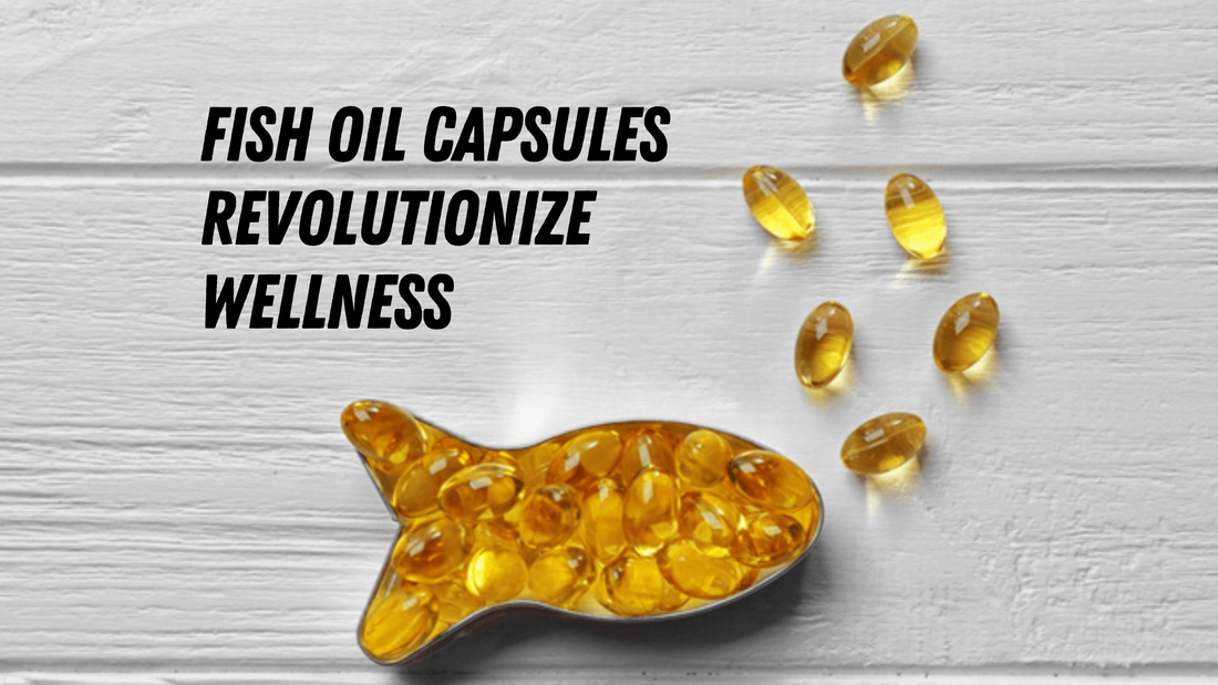 Fish Oil Capsules Revolutionize Wellness