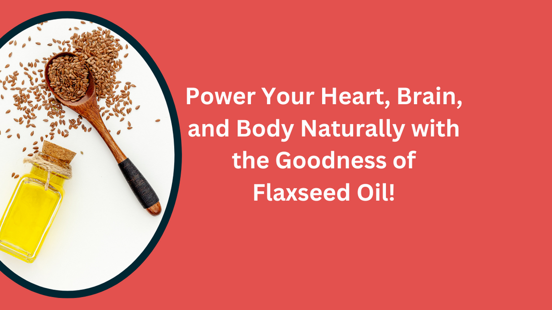 Flaxseed Oil: A Natural Powerhouse of Omega 3-6-9