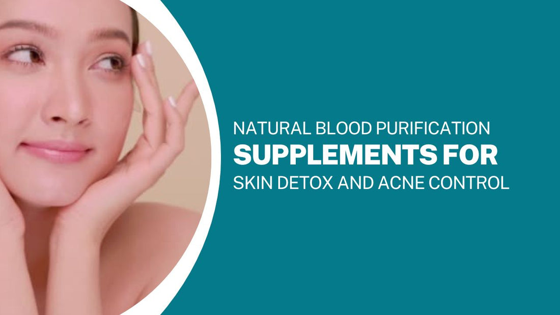 Natural Blood Purification Supplements for Skin Detox and Acne Control